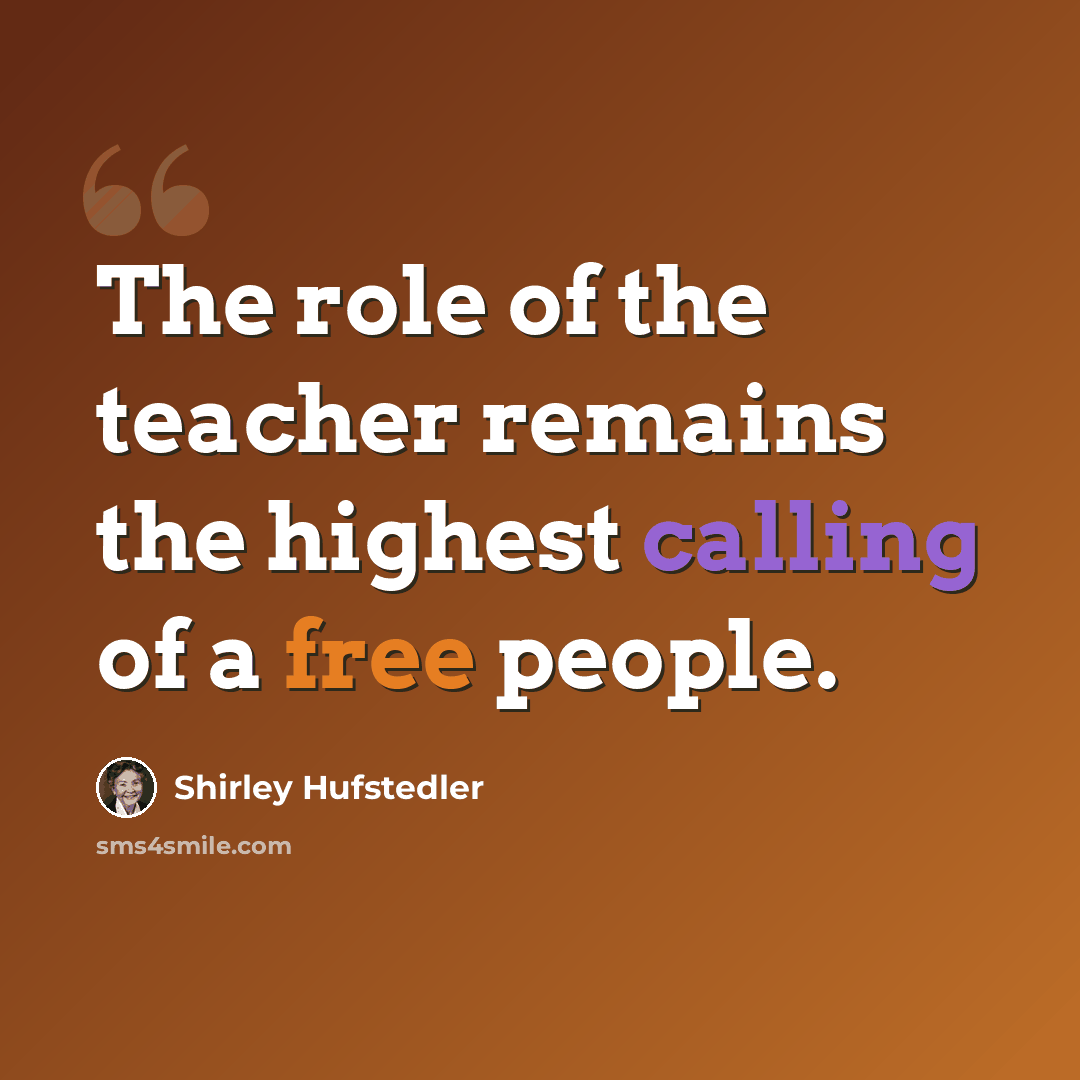 “The role of the teacher remains the highest calling of a free people.” quote by Shirley Hufstedler