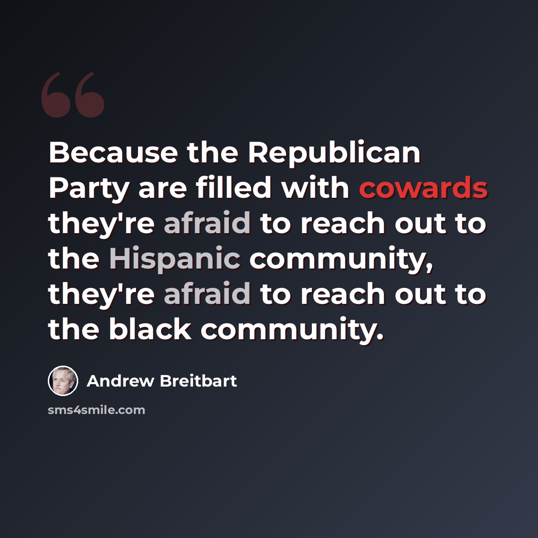 “Because the Republican Party are filled with cowards they're afraid to reach out to the Hispanic community, they're afraid to reach out to the black community.” quote by Andrew Breitbart