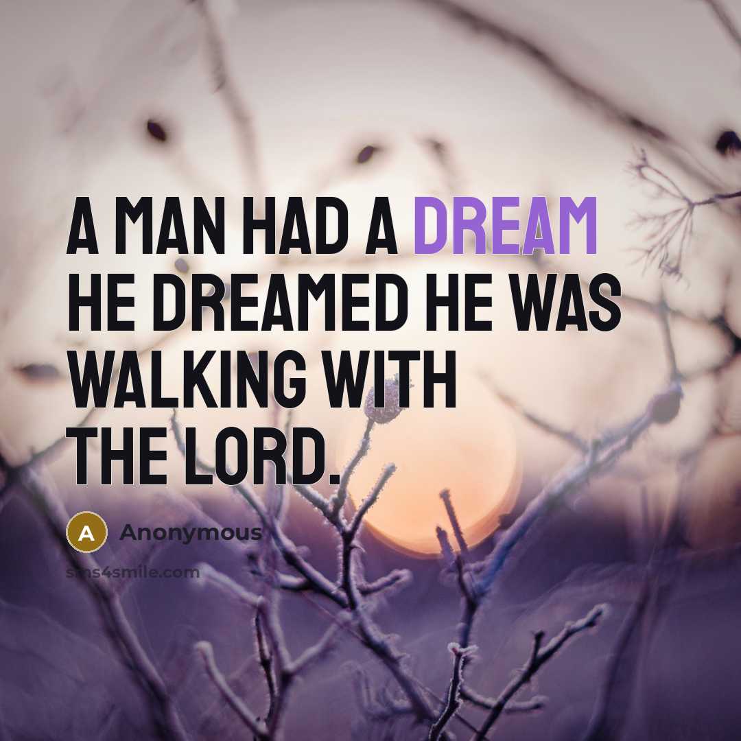 “A man had a dream he dreamed he was walking with the lord.” quote by Anonymous