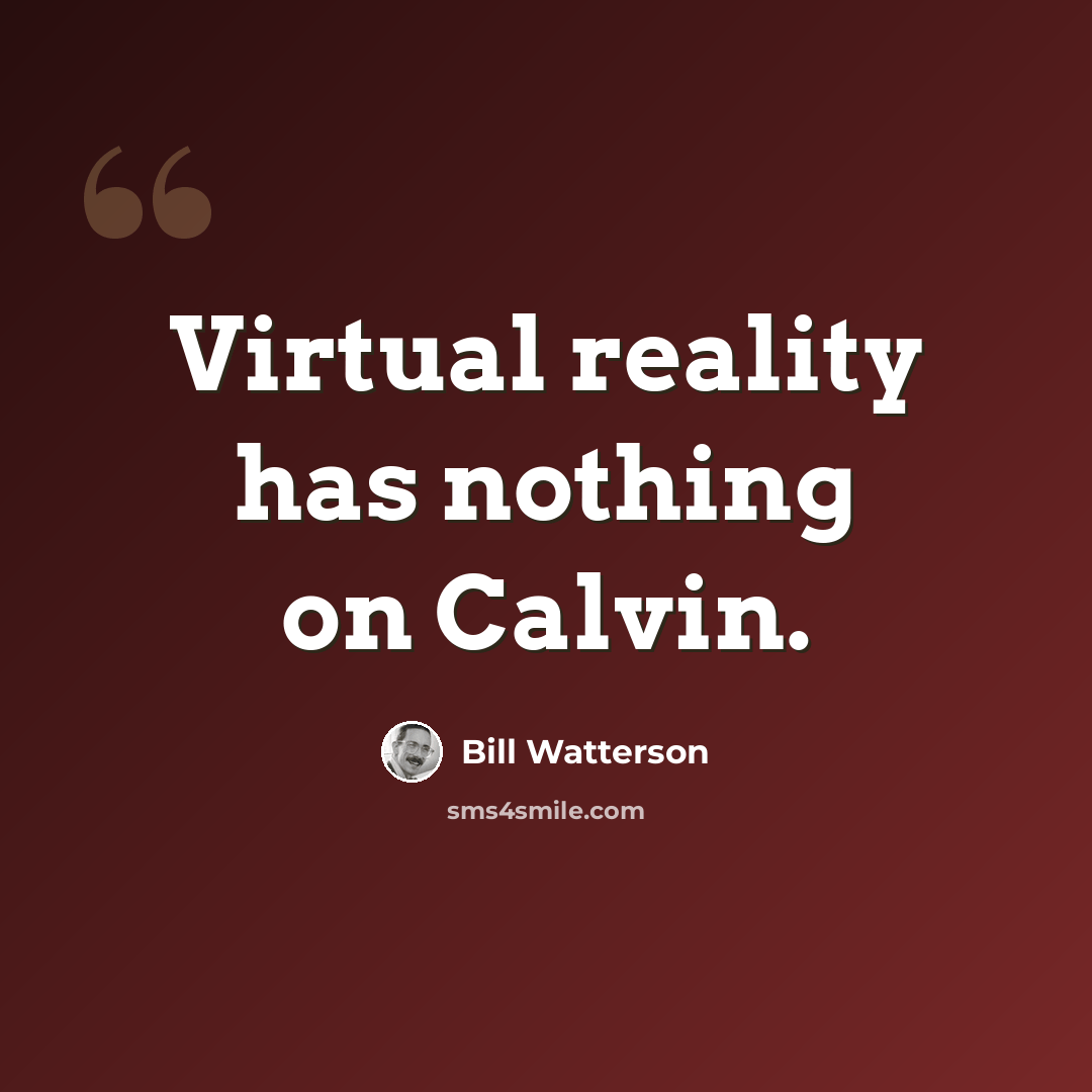 “Virtual reality has nothing on Calvin.” quote by Bill Watterson