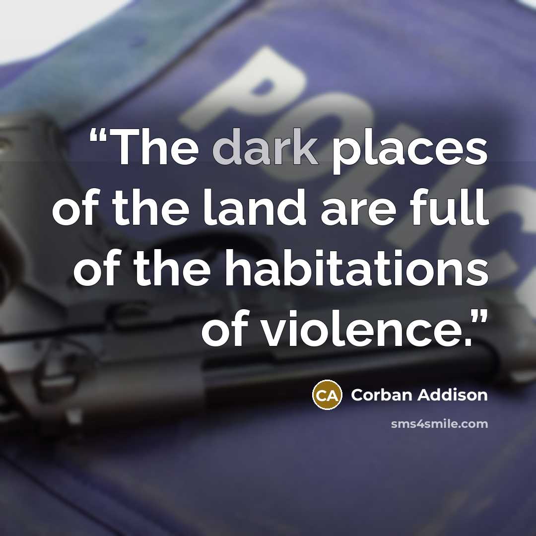 “The dark places of the land are full of the habitations of violence.” quote by Corban Addison