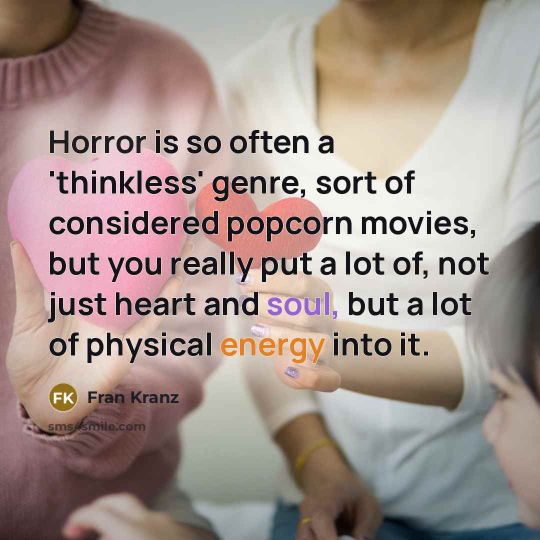 “Horror is so often a 'thinkless' genre, sort of considered popcorn movies, but you really put a lot of, not just heart and soul, but a lot of physical energy into it.” quote by Fran Kranz