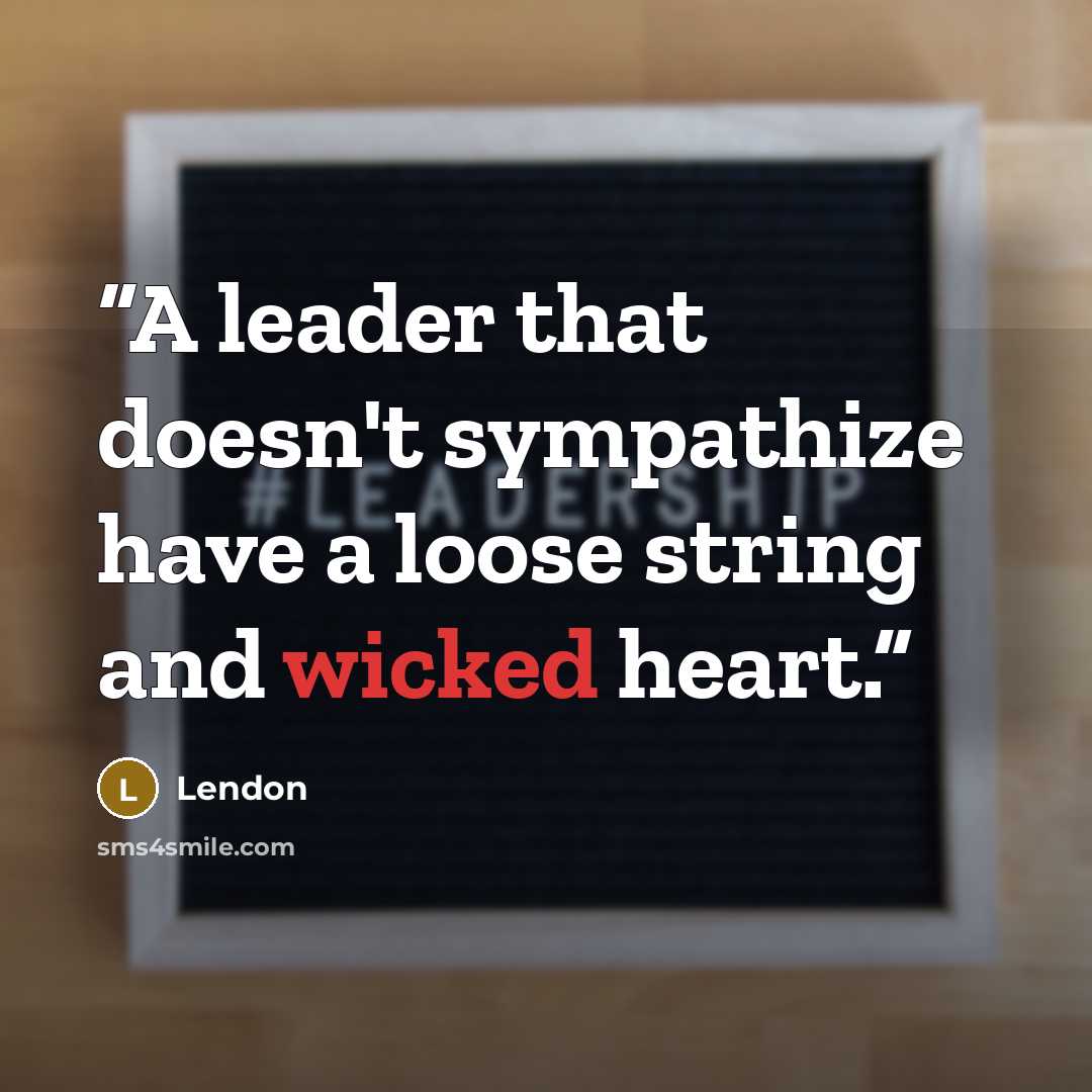 “A leader that doesn't sympathize have a loose string and wicked heart.” quote by Lendon