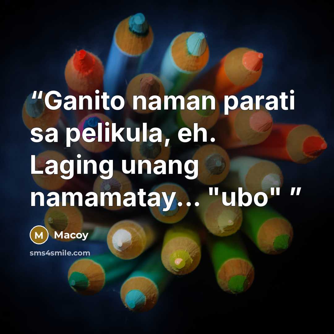 “Ganito naman parati sa pelikula, eh. Laging unang namamatay... "ubo"” quote by Macoy