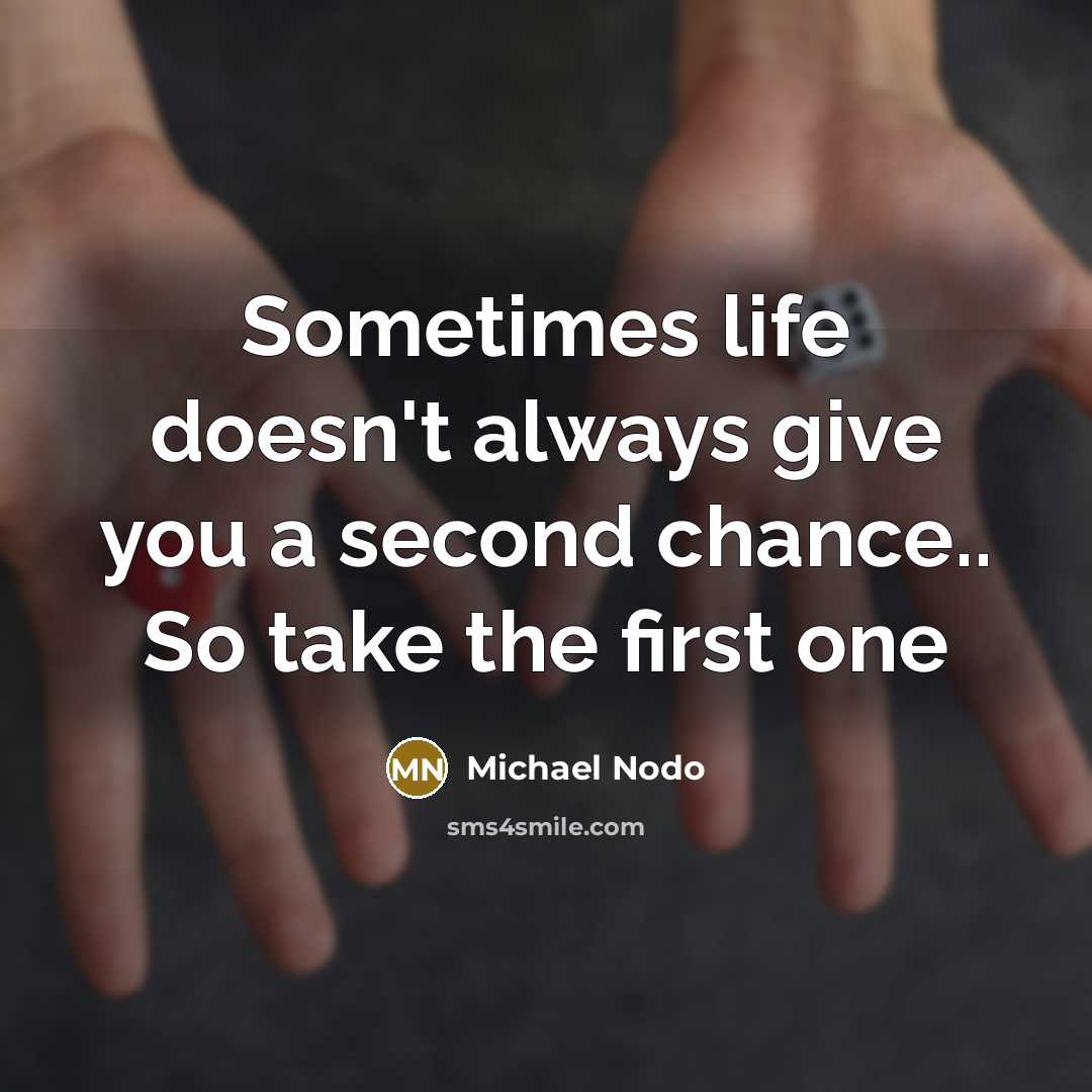 “Sometimes life doesn't always give you a second chance.. So take the first one” quote by Michael Nodo