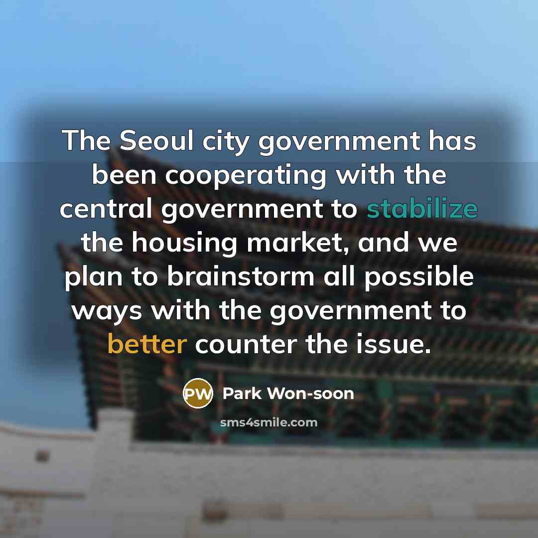 “The Seoul city government has been cooperating with the central government to stabilize the housing market, and we plan to brainstorm all possible ways with the government to better counter the issue.” quote by Park Won-soon