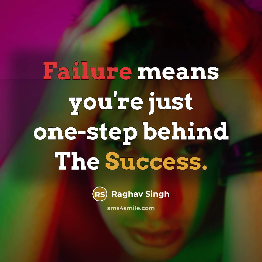 “Failure means you're just one-step behind The Success.” quote by Raghav Singh
