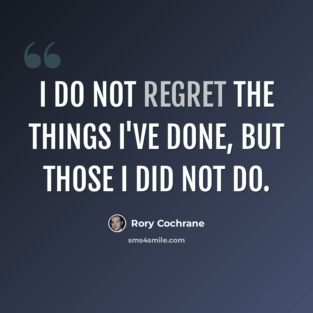 “I do not regret the things I've done, but those I did not do.” quote by Rory Cochrane