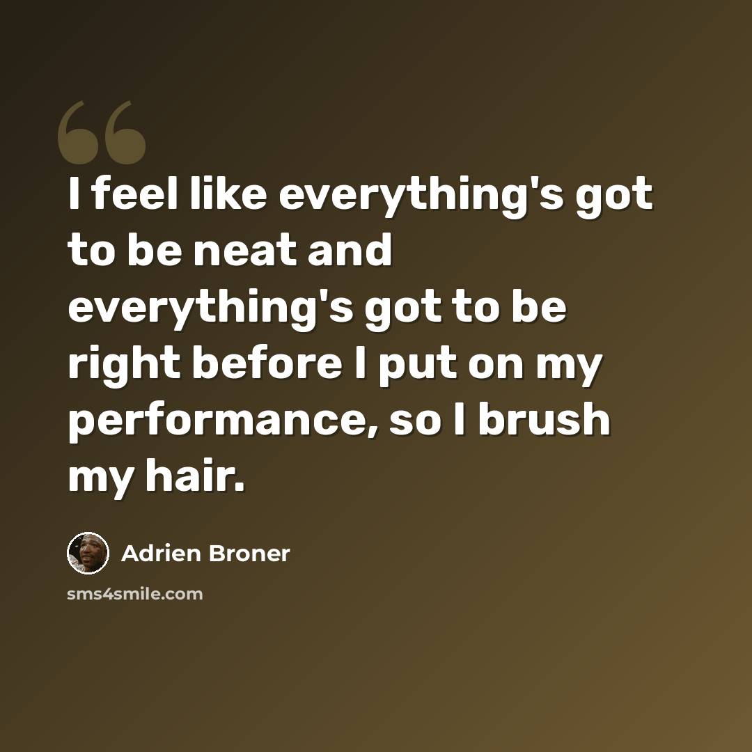 “I feel like everything's got to be neat and everything's got to be right before I put on my performance, so I brush my hair.” quote by Adrien Broner