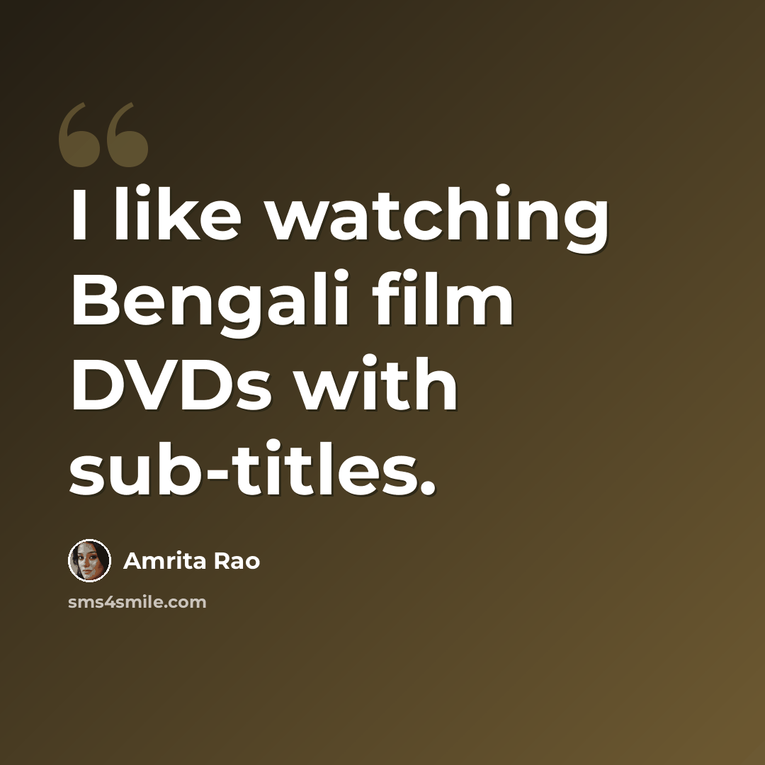 “I like watching Bengali film DVDs with sub-titles.” quote by Amrita Rao