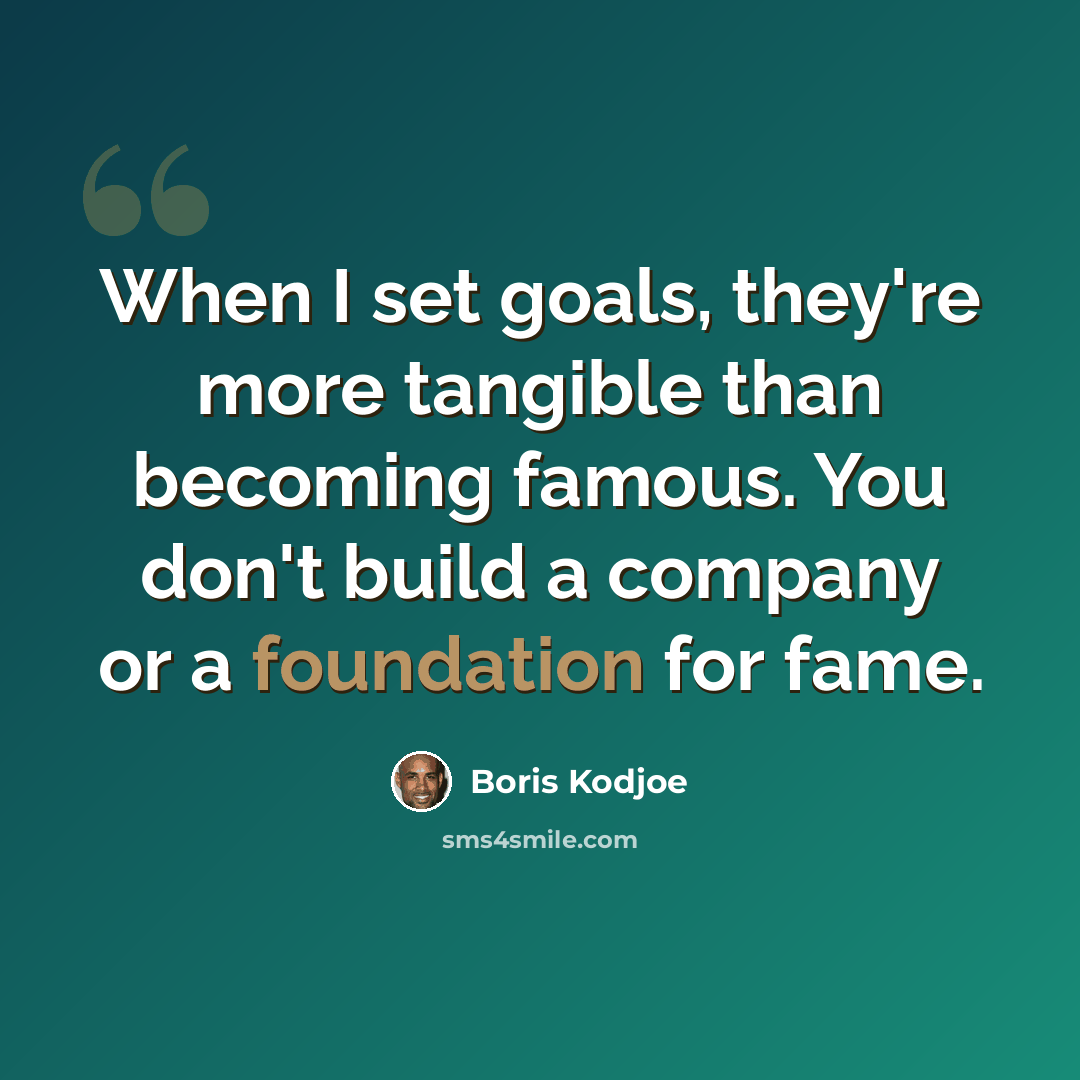 “When I set goals, they're more tangible than becoming famous. You don't build a company or a foundation for fame.” quote by Boris Kodjoe