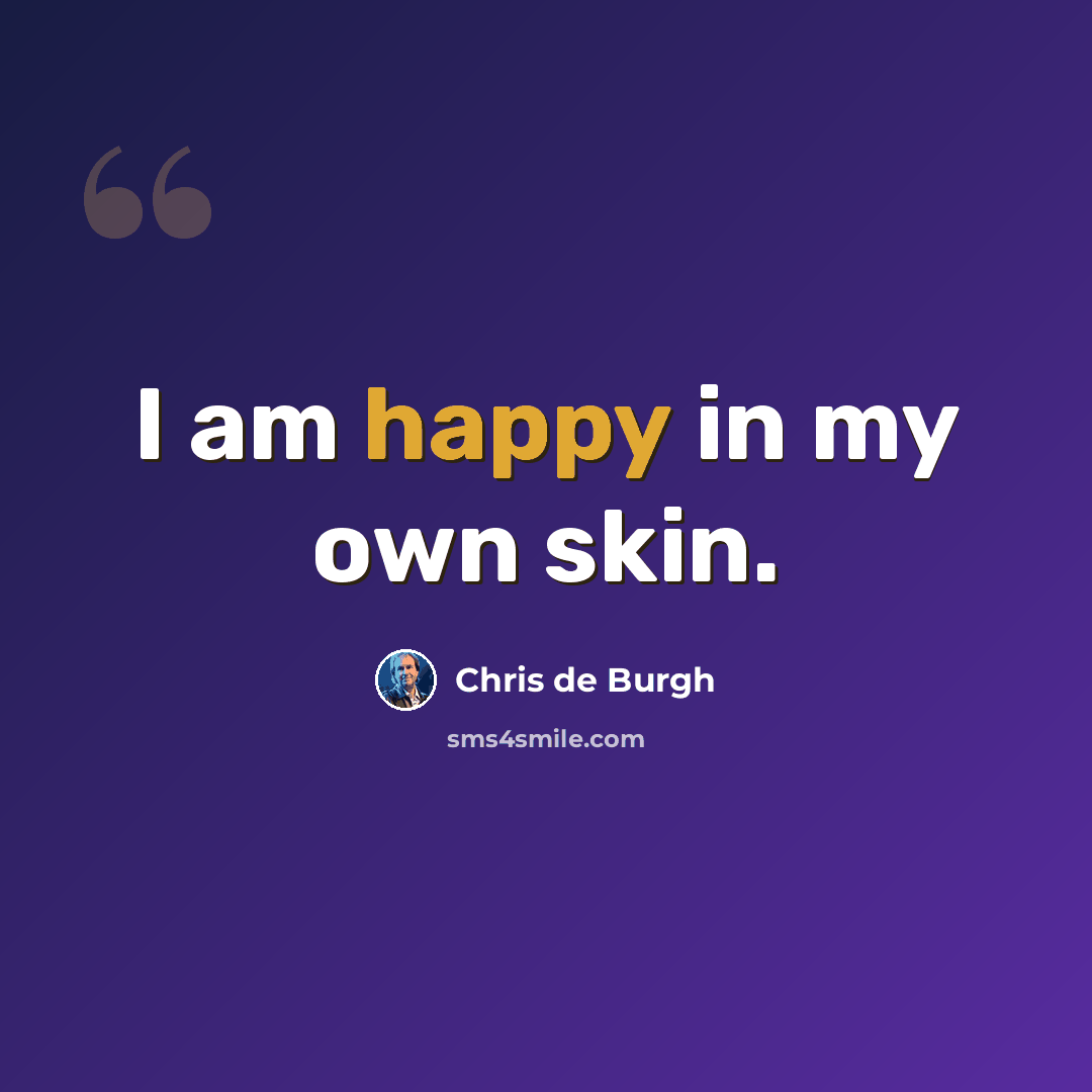 “I am happy in my own skin.” quote by Chris de Burgh