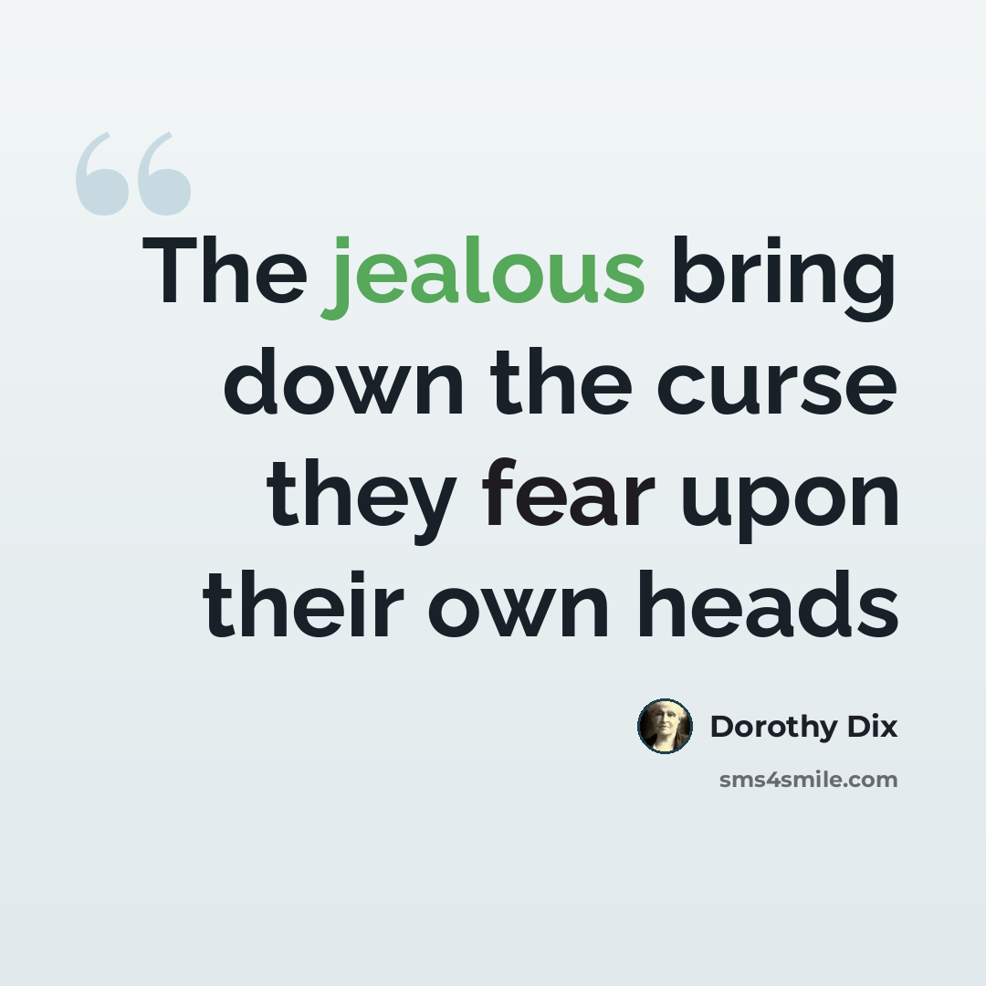 “The jealous bring down the curse they fear upon their own heads” quote by Dorothy Dix