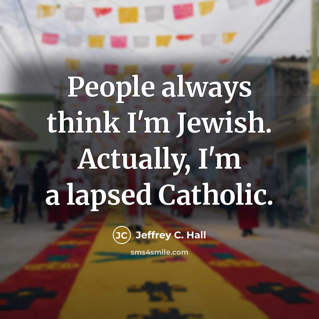 “People always think I'm Jewish. Actually, I'm a lapsed Catholic.” quote by Jeffrey C. Hall