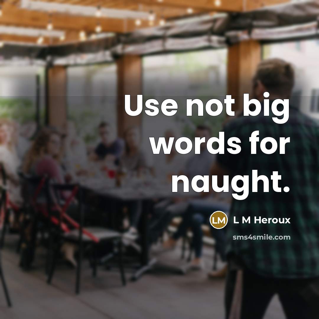“Use not big words for naught.” quote by L M Heroux