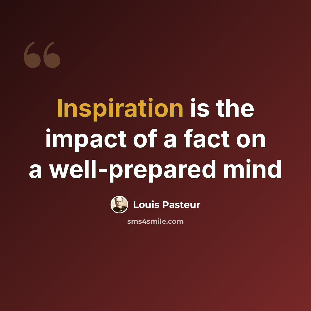 “Inspiration is the impact of a fact on a well-prepared mind” quote by Louis Pasteur