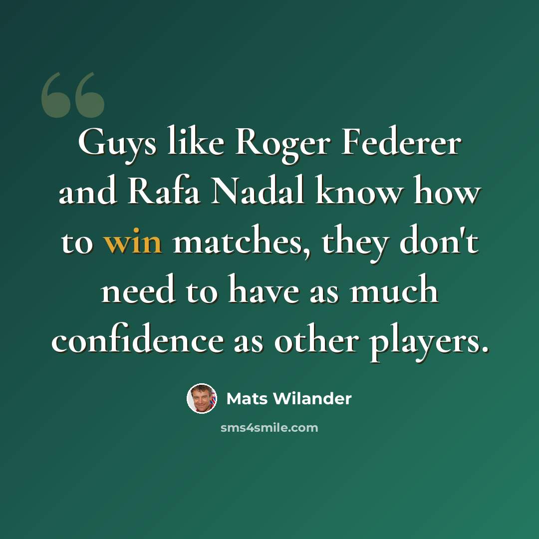 “Guys like Roger Federer and Rafa Nadal know how to win matches, they don't need to have as much confidence as other players.” quote by Mats Wilander