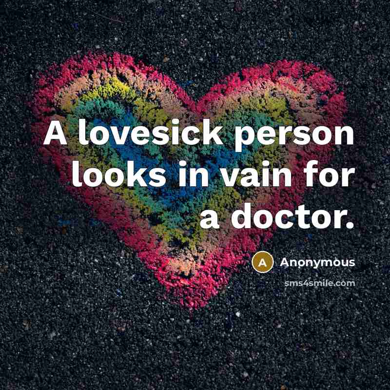 “A lovesick person looks in vain for a doctor.” quote by Anonymous