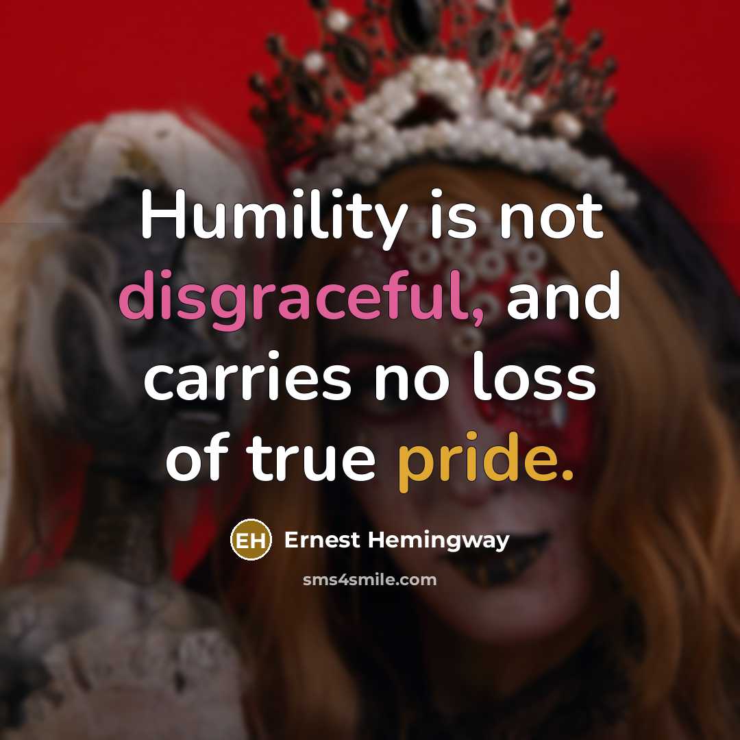 “Humility is not disgraceful, and carries no loss of true pride.” quote by Ernest Hemingway