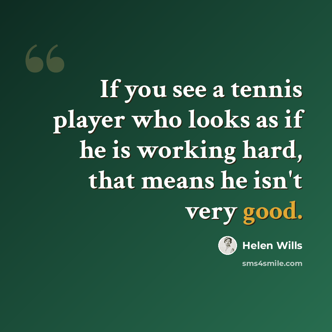 “If you see a tennis player who looks as if he is working hard, that means he isn't very good.” quote by Helen Wills