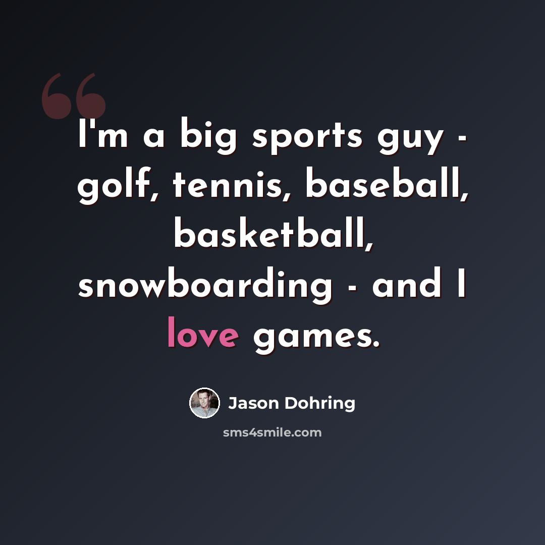 “I'm a big sports guy - golf, tennis, baseball, basketball, snowboarding - and I love games.” quote by Jason Dohring