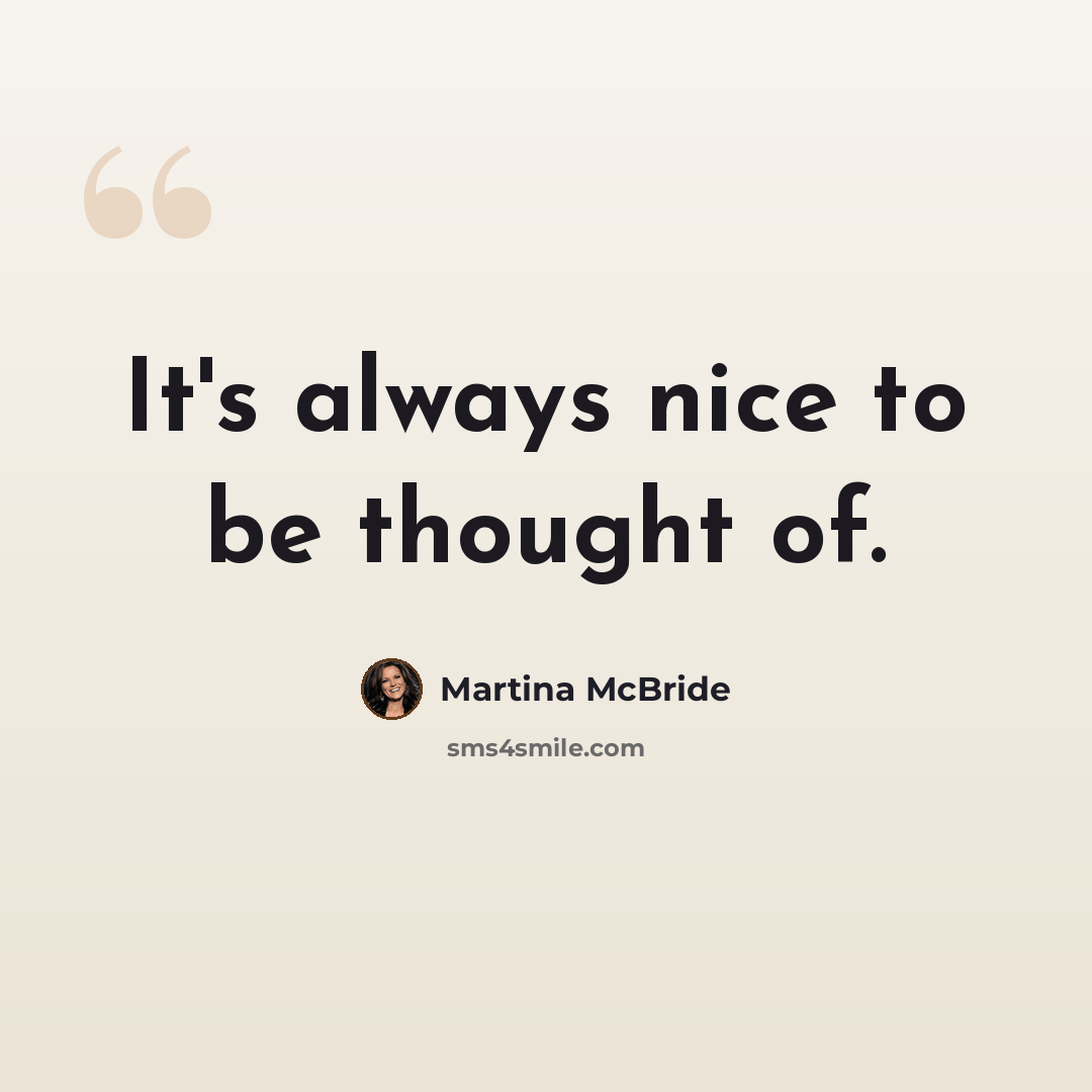 “It's always nice to be thought of.” quote by Martina McBride