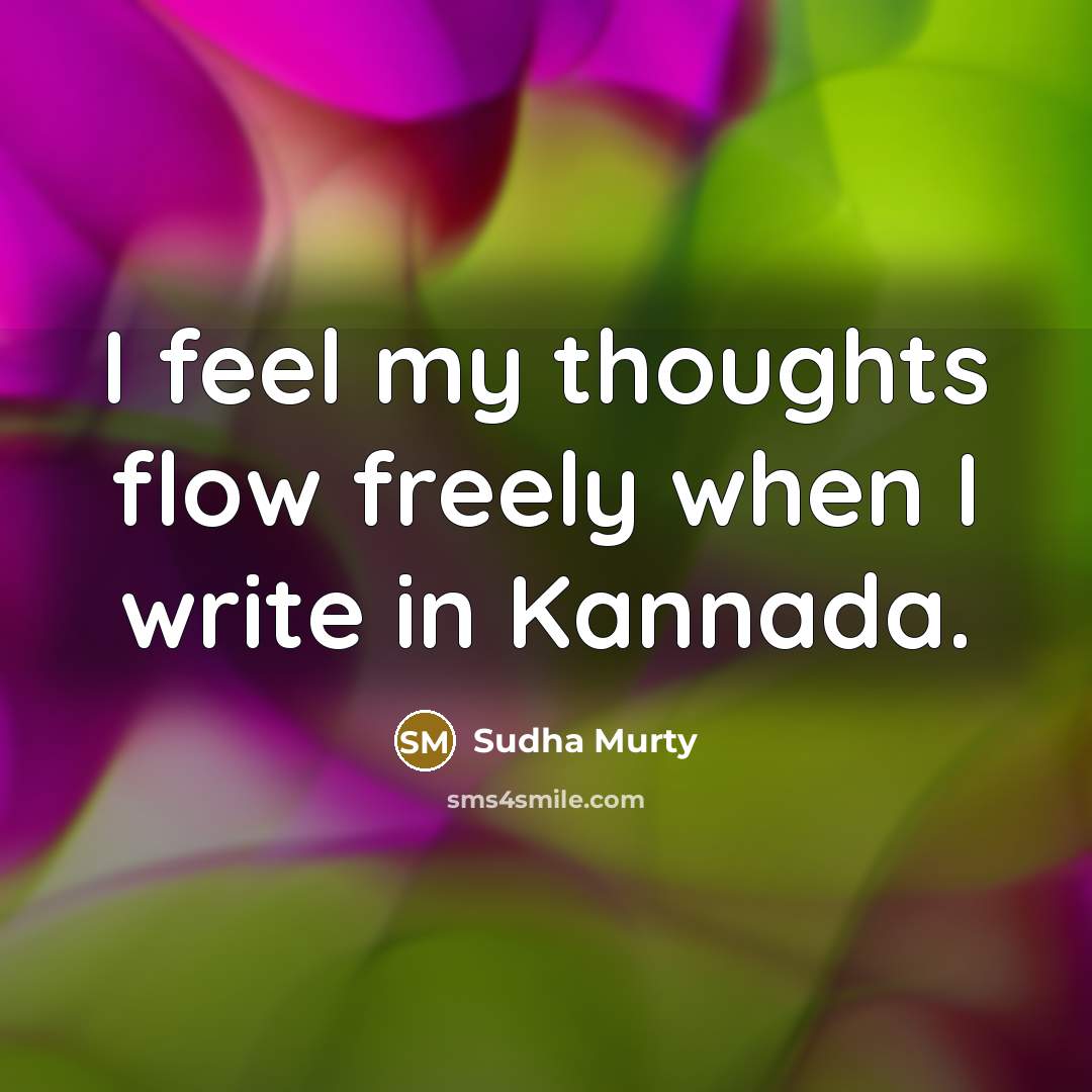 “I feel my thoughts flow freely when I write in Kannada.” quote by Sudha Murty