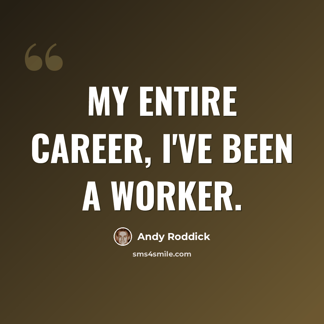 “My entire career, I've been a worker.” quote by Andy Roddick