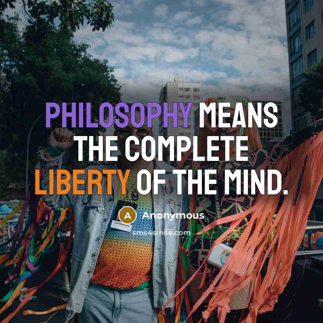 “Philosophy means the complete liberty of the mind.” quote by Anonymous