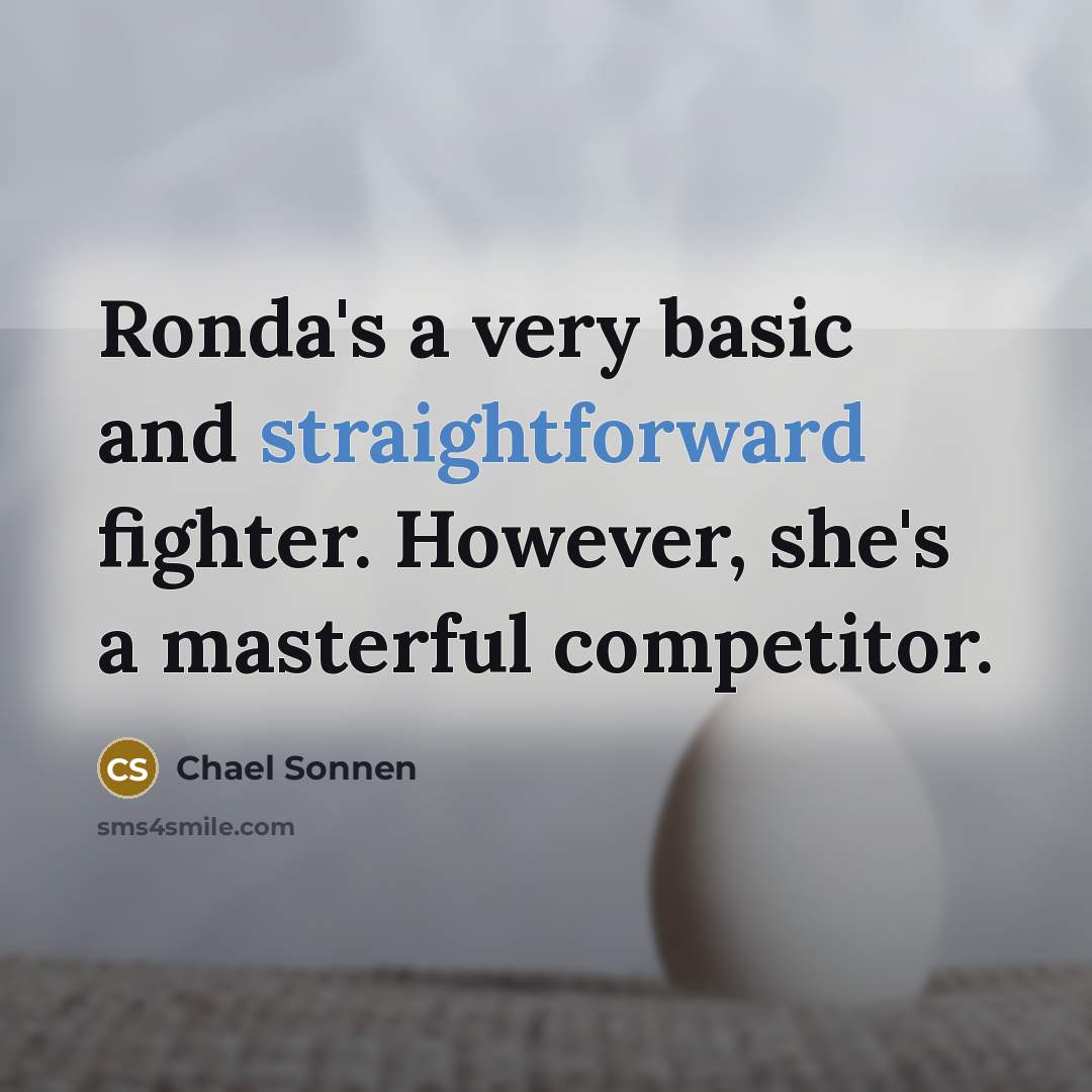“Ronda's a very basic and straightforward fighter. However, she's a masterful competitor.” quote by Chael Sonnen