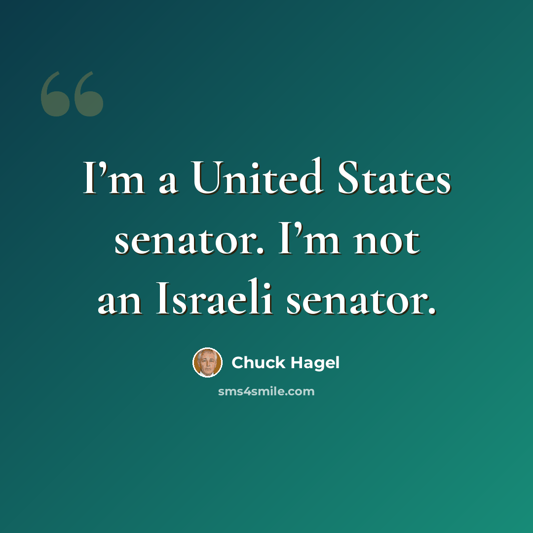 “I’m a United States senator. I’m not an Israeli senator.” quote by Chuck Hagel