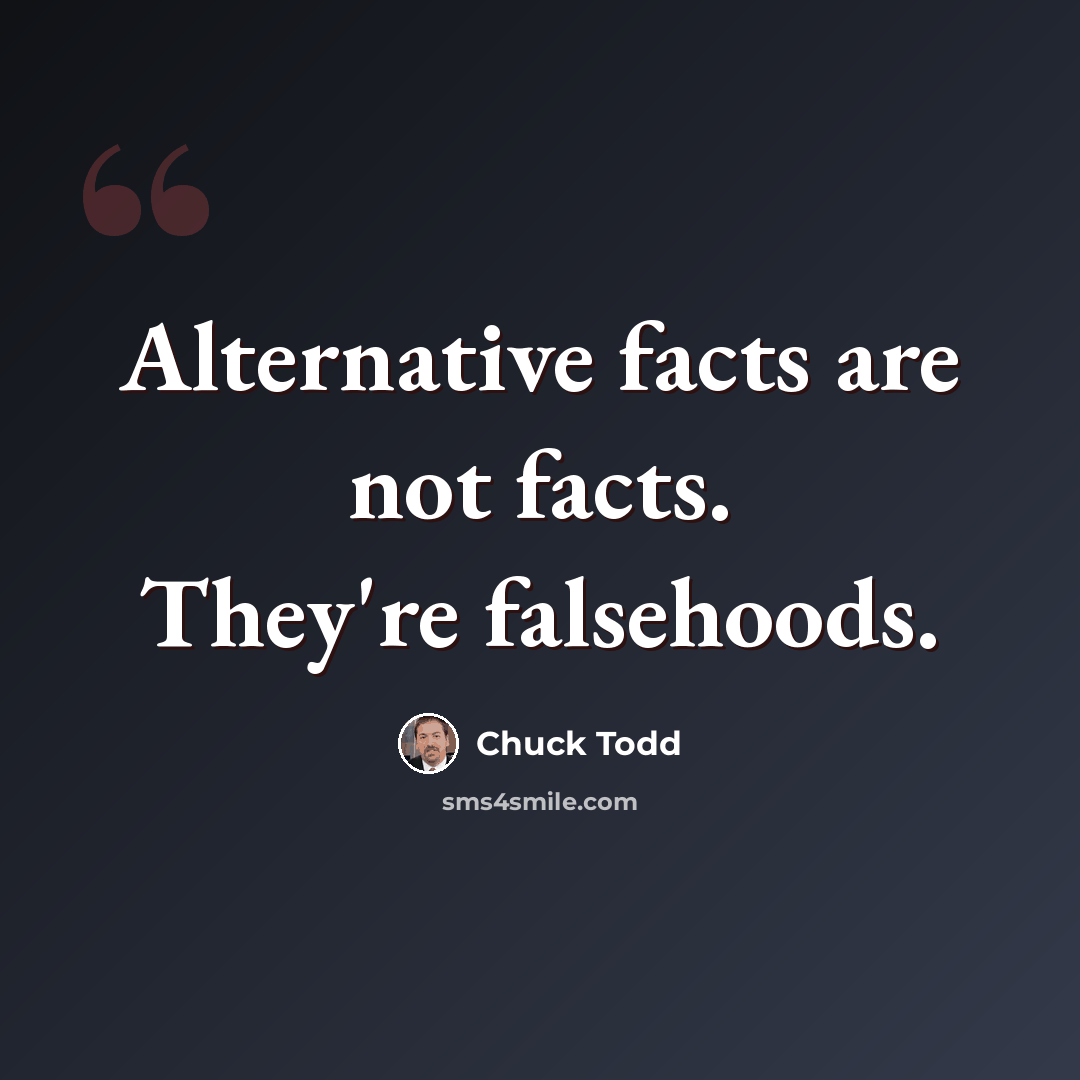 “Alternative facts are not facts. They're falsehoods.” quote by Chuck Todd