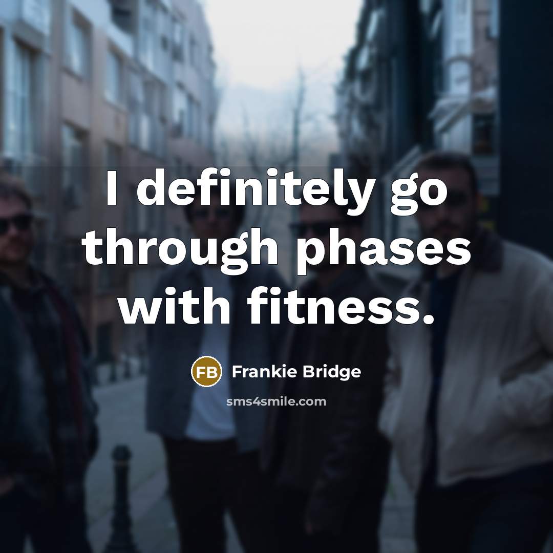 “I definitely go through phases with fitness.” quote by Frankie Bridge