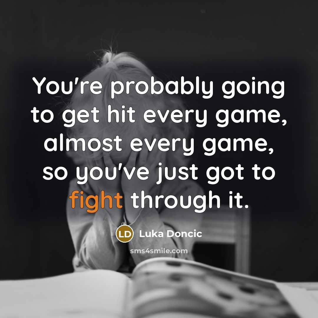 “You're probably going to get hit every game, almost every game, so you've just got to fight through it.” quote by Luka Doncic