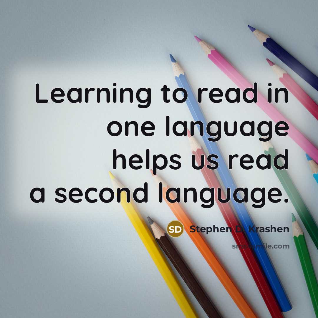 “Learning to read in one language helps us read a second language.” quote by Stephen D. Krashen