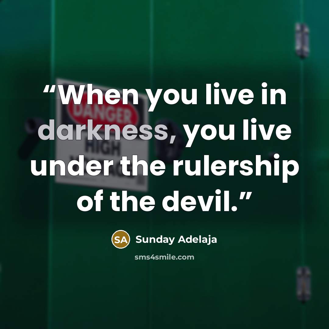 “When you live in darkness, you live under the rulership of the devil.” quote by Sunday Adelaja
