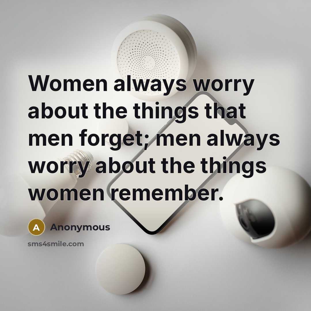 “Women always worry about the things that men forget; men always worry about the things women remember.” quote by Anonymous