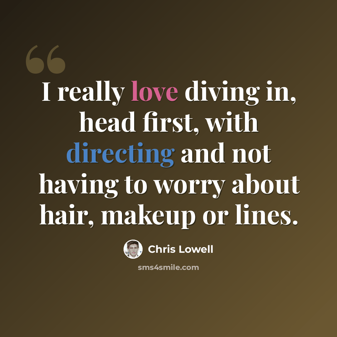 “I really love diving in, head first, with directing and not having to worry about hair, makeup or lines.” quote by Chris Lowell