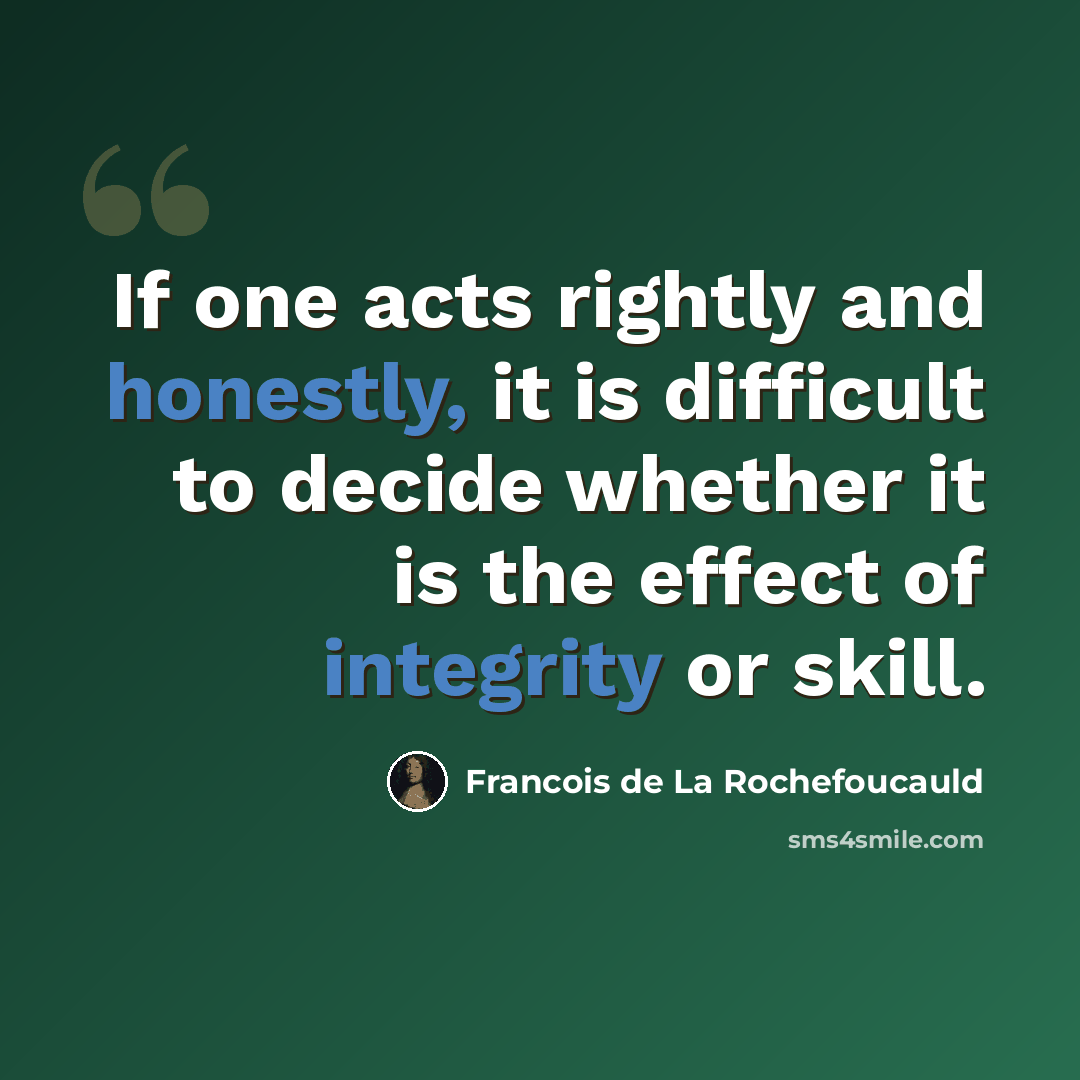 “If one acts rightly and honestly, it is difficult to decide whether it is the effect of integrity or skill.” quote by Francois de La Rochefoucauld