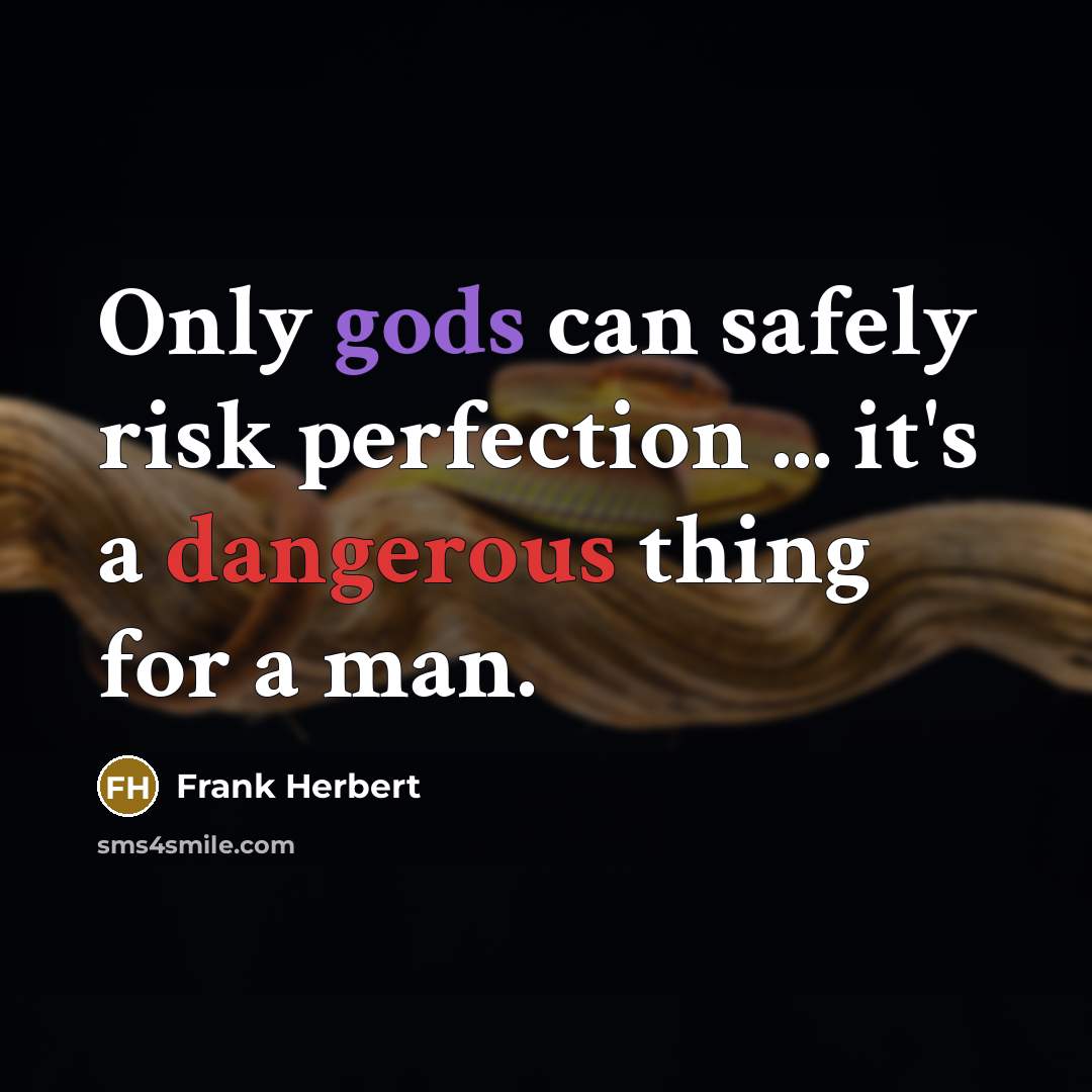 “Only gods can safely risk perfection ... it's a dangerous thing for a man.” quote by Frank Herbert