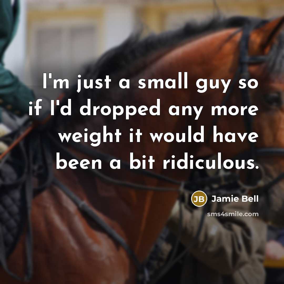 “I'm just a small guy so if I'd dropped any more weight it would have been a bit ridiculous.” quote by Jamie Bell