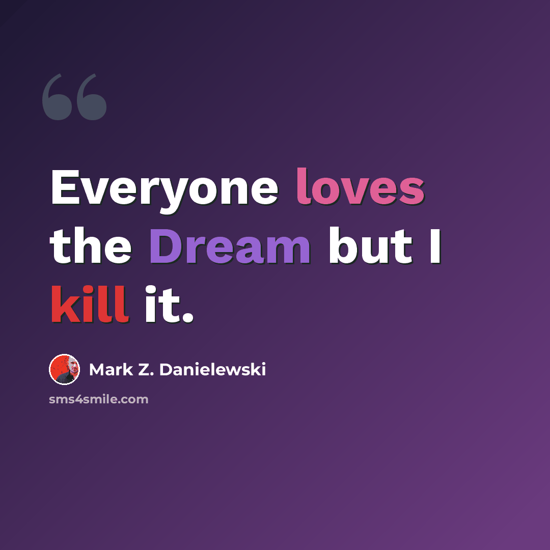 “Everyone loves the Dream but I kill it.” quote by Mark Z. Danielewski