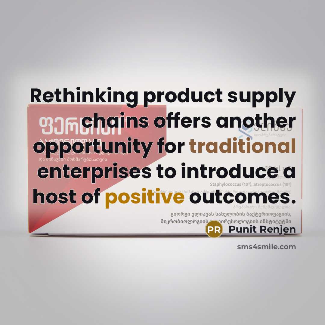 “Rethinking product supply chains offers another opportunity for traditional enterprises to introduce a host of positive outcomes.” quote by Punit Renjen