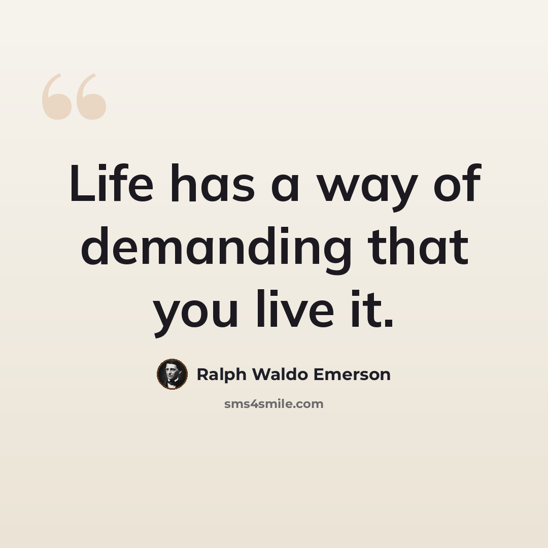 “Life has a way of demanding that you live it.” quote by Ralph Waldo Emerson
