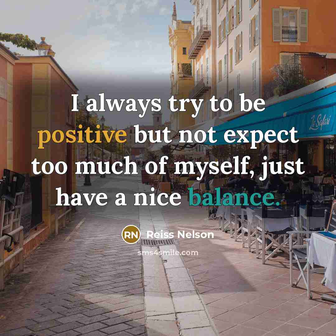 “I always try to be positive but not expect too much of myself, just have a nice balance.” quote by Reiss Nelson