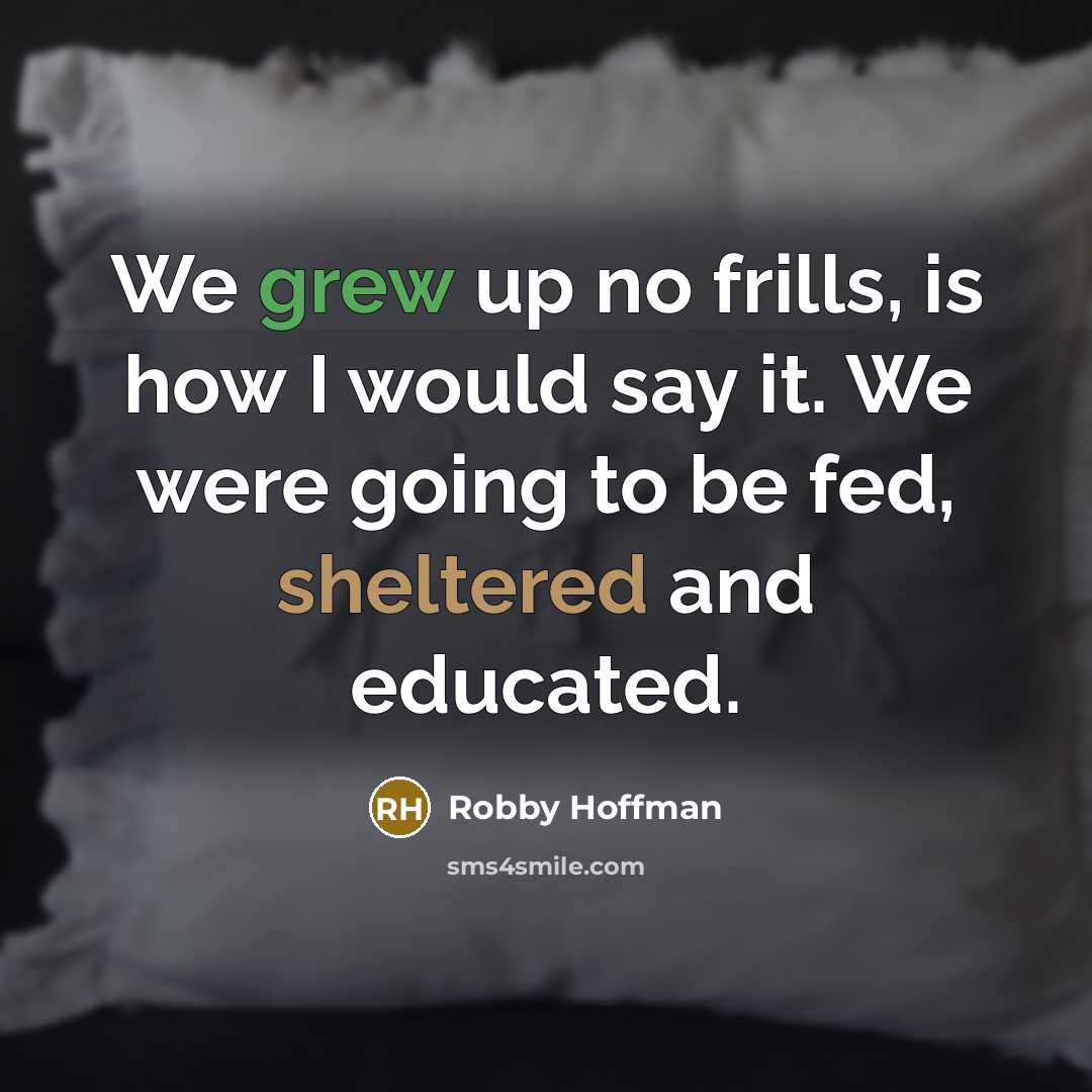 “We grew up no frills, is how I would say it. We were going to be fed, sheltered and educated.” quote by Robby Hoffman