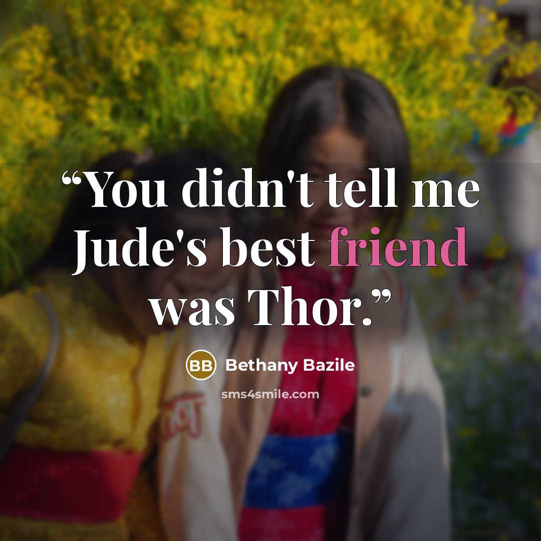 “You didn't tell me Jude's best friend was Thor.” quote by Bethany Bazile