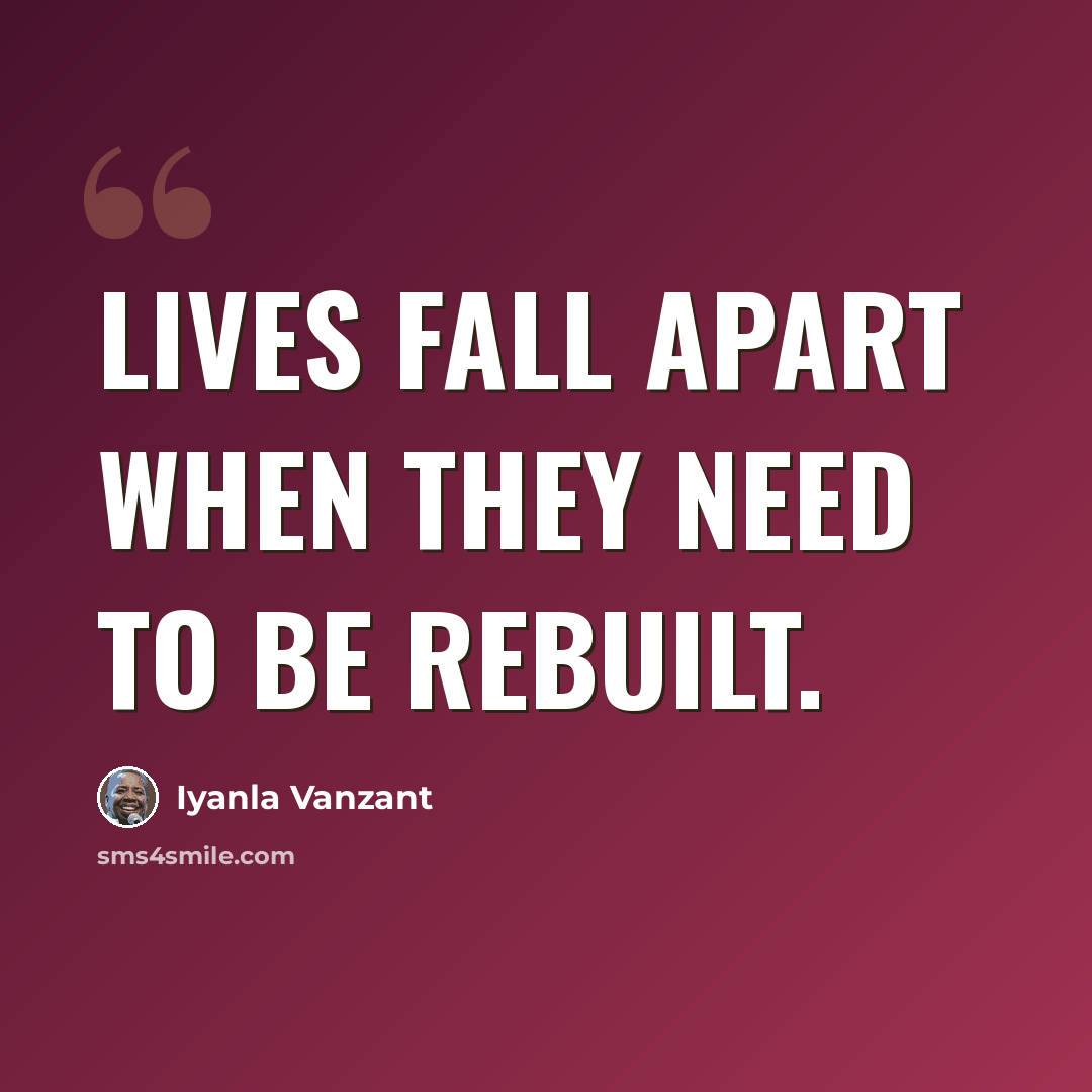 “Lives fall apart when they need to be rebuilt.” quote by Iyanla Vanzant