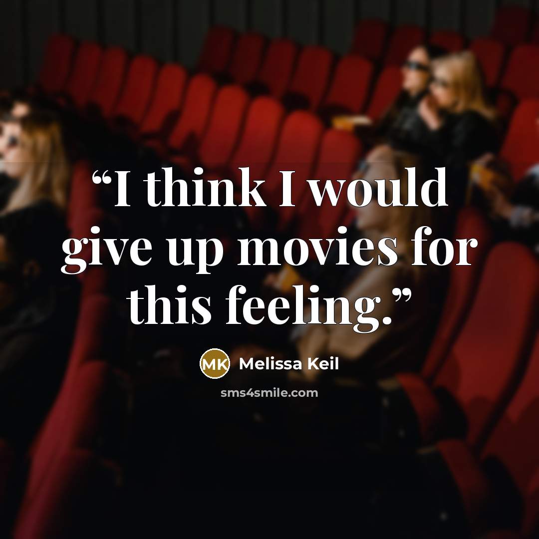 “I think I would give up movies for this feeling.” quote by Melissa Keil