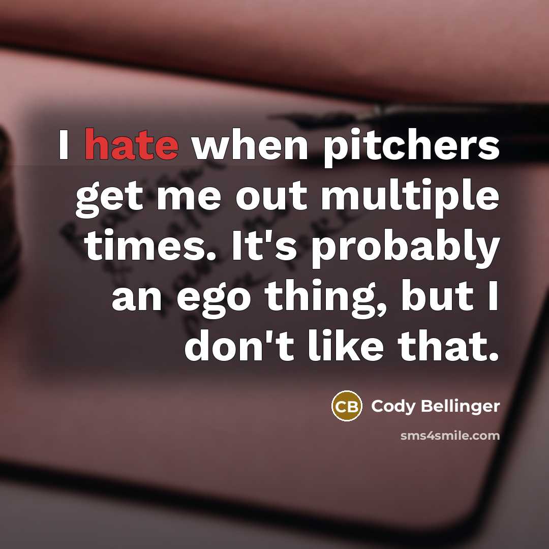 “I hate when pitchers get me out multiple times. It's probably an ego thing, but I don't like that.” quote by Cody Bellinger